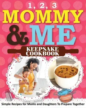 1, 2, 3 Mommy and Me Keepsake Cookbook: Simple Recipes for Moms and Daughters To Prepare Together, Paperback/***
