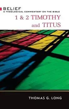 1 & 2 Timothy and Titus: A Theological Commentary on the Bible, Hardcover/Thomas G. Long