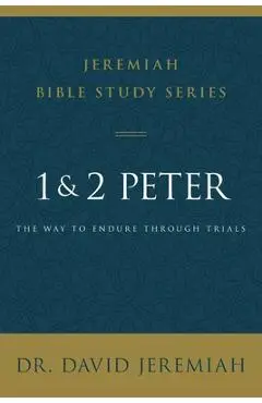 1 and 2 Peter: The Way to Endure Through Trials - David Jeremiah