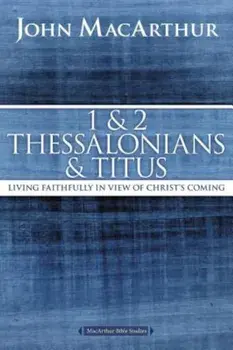 1 and 2 Thessalonians and Titus: Living Faithfully in View of Christ's Coming, Paperback/John F. MacArthur