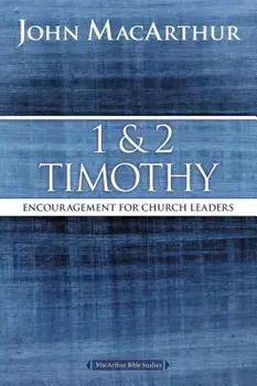 1 and 2 Timothy: Encouragement for Church Leaders/John F. MacArthur