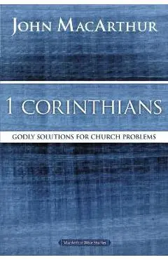 1 Corinthians: Godly Solutions for Church Problems - John F. Macarthur