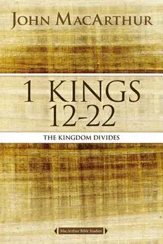 1 Kings 12 to 22: The Kingdom Divides/John F. MacArthur
