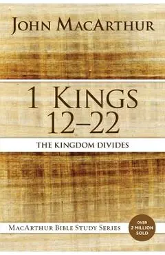 1 Kings 12 to 22: The Kingdom Divides - John F. Macarthur