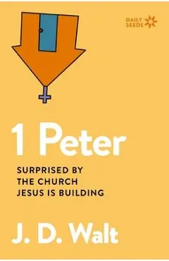 1 Peter: Surprised by the Church Jesus Is Building - J. D. Walt