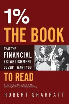 1%. the Book That the Financial Establishment Doesn't Want You to Read.: The First Ever Behind-The-Curtain Look at How Banks Really Function, and Thei, Paperback/Robert Sharratt