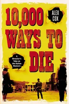 10,000 Ways to Die: A Director's Take on the Italian Western, Paperback/Alex Cox