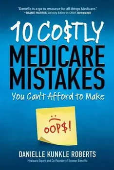 10 Costly Medicare Mistakes You Can't Afford to Make, Paperback/Danielle Kunkle Roberts