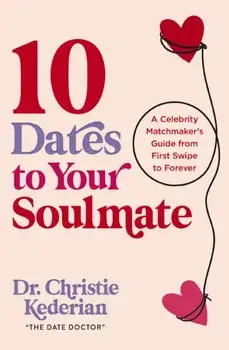 10 Dates to Your Soulmate. A Celebrity Matchmaker's Guide from First Swipe to Forever, Paperback/Christie Kederian