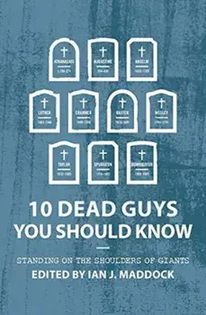 10 Dead Guys You Should Know: Standing on the Shoulders of Giants, Hardcover/Ian Maddock
