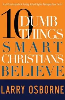 10 Dumb Things Smart Christians Believe, Paperback/Larry Osborne