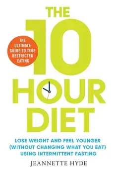 10 Hour Diet. Lose weight and turn back the clock using time restricted eating, Paperback/Jeannette Hyde