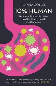 10% Human. How Your Body's Microbes Hold the Key to Health and Happiness, Paperback/Alanna Collen