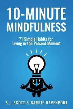 10-Minute Mindfulness: 71 Habits for Living in the Present Moment, Paperback/Scott, S. J.