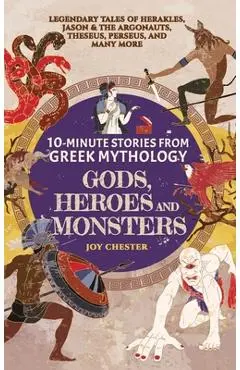 10-Minute Stories From Greek Mythology - Gods, Heroes, and Monsters: Legendary Tales of Herakles, Jason & the Argonauts, Theseus, Perseus, and many mo - Joy Chester