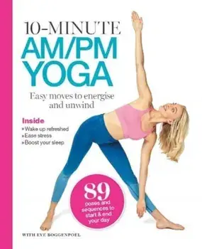 10 Minutes AM/PM Yoga. Easy moves to energise and unwind, Paperback/Eve Boggenpoel