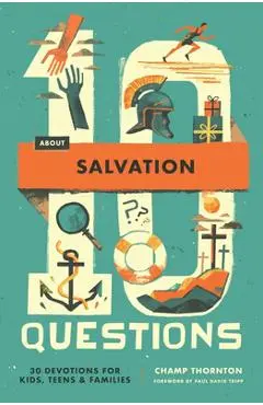 10 Questions about Salvation: 30 Devotions for Kids, Teens, and Families - Champ Thornton