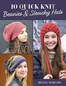 10 Quick Knit Beanies & Slouchy Hats, Paperback/Diane Serviss