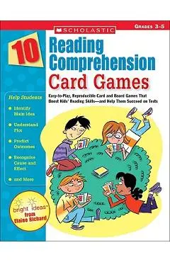 10 Reading Comprehension Card Games: Easy-To-Play, Reproducible Card and Board Games That Boost Kids' Reading Skills--And Help Them Succeed on Tests - Elaine Richard