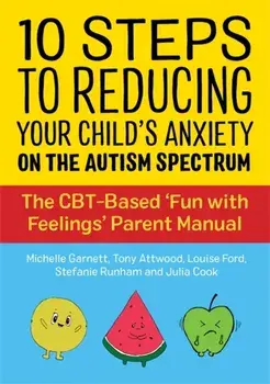 10 Steps to Reducing Your Child's Anxiety on the Autism Spectrum: The Cbt-Based 'fun with Feelings' Parent Manual, Paperback/Michelle Garnett