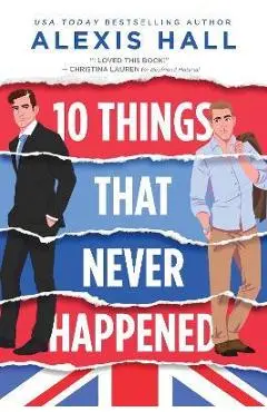 10 Things That Never Happened - Alexis Hall