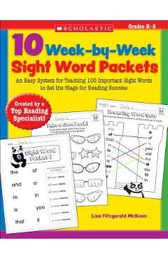 10 Week-By-Week Sight Word Packets: An Easy System for Teaching 100 Important Sight Words to Set the Stage for Reading Success - Lisa Mckeon