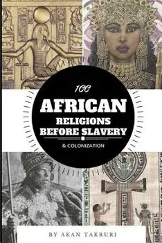 100 African Religions Before Slavery & Colonization, Paperback/Akan Takruri
