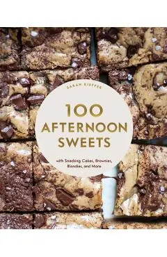100 Afternoon Sweets: With Snacking Cakes, Brownies, Blondies, and More - Sarah Kieffer