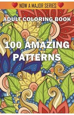 100 Amazing Patterns: An Adult Coloring Book with Fun, Easy, and Relaxing Coloring Pages - Adult Coloring Books