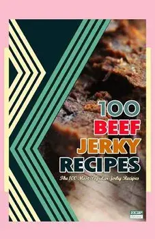 100 Beef Jerky Recipes: The 100 Most Popular Jerky Recipes, Paperback/Steven W. Boyett