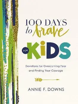 100 Days to Brave for Kids: Devotions for Overcoming Fear and Finding Your Courage, Hardcover/Annie F. Downs