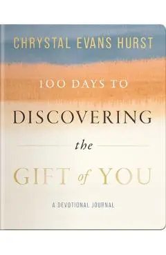 100 Days to Discovering the Gift of You - Chrystal Evans Hurst