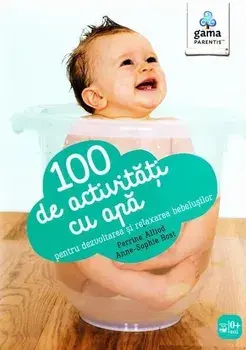 100 de activitati cu apa pentru dezvoltarea si relaxarea bebelusilor/Perrine Alliod, Anne-Sophie Bost