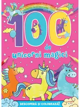 100 de unicorni magici. Descopera si coloreaza!/***