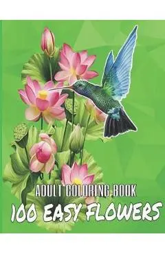 100 Easy Flowers Adult Coloring Book: Beautiful Flowers Coloring Pages with Large Print for Adult Relaxation - Perfect Coloring Book for Seniors - So Creator's