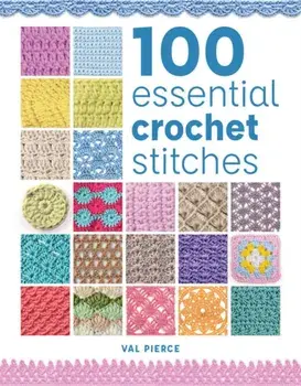 100 Essential Crochet Stitches, Paperback/Val Pierce