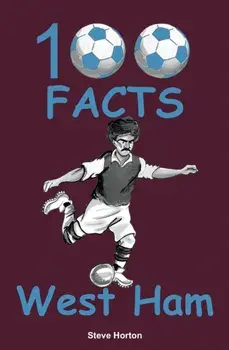100 Facts - West Ham, Paperback/Steve Horton