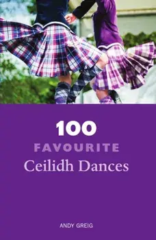 100 Favourite Ceilidh Dances, Paperback/Andy Greig