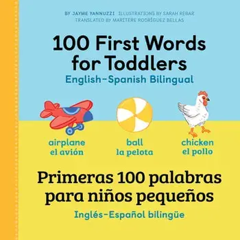 100 First Words for Toddlers: English - Spanish Bilingual: 100 Primeras Palabras Para Niños Pequeños: Inglés - Español Bilingüe, Hardcover/Jayme Yannuzzi