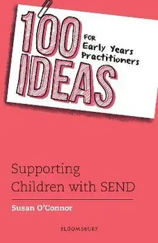 100 Ideas for Early Years Practitioners: Supporting Children with SEND, Paperback/Susan O'Connor