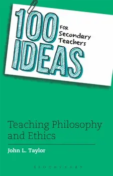 100 Ideas for Secondary Teachers: Teaching Philosophy and Ethics, Paperback/John L. Taylor