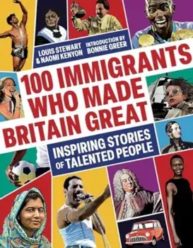 100 Immigrants Who Made Britain Great. Inspiring Stories of Talented People, Hardback/Naomi Kenyon