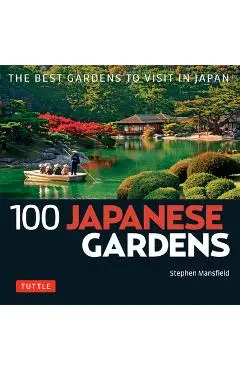 100 Japanese Gardens: The Best Gardens to Visit in Japan - Stephen Mansfield