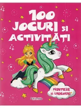 100 jocuri si activitati. Printese si unicorni/***