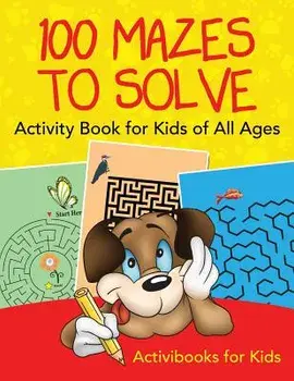 100 Mazes to Solve Activity Book for Kids of All Ages, Paperback/Activibooks For Kids
