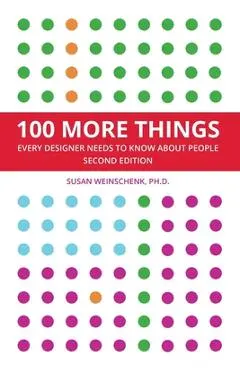 100 More Things Every Designer Needs To Know About People - Susan Weinschenk