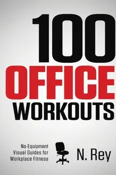 100 Office Workouts: No Equipment, No-Sweat, Fitness Mini-Routines You Can Do At Work., Hardcover/N. Rey
