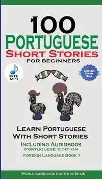 100 Portuguese Short Stories for Beginners Learn Portuguese with Stories Including Audiobook: Portuguese Edition Foreign Language Book 1/World Language Institute Spain