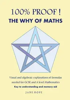 100% Proof! the Why of Maths: Visual and Algebraic Explanations of Formulas Needed for GCSE and a Level Mathematics( Black and White ), Paperback/Jane Hope
