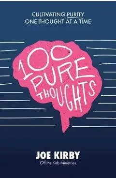 100 Pure Thoughts: Cultivating Purity One Thought at a Time - Joe Kirby